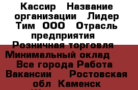 Кассир › Название организации ­ Лидер Тим, ООО › Отрасль предприятия ­ Розничная торговля › Минимальный оклад ­ 1 - Все города Работа » Вакансии   . Ростовская обл.,Каменск-Шахтинский г.